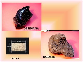 OBSIDIANA




SILLAR
                     BASALTO
 