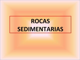 ROCAS
SEDIMENTARIAS
 