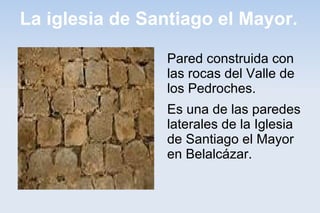 La iglesia de Santiago el Mayor.
Pared construida con
las rocas del Valle de
los Pedroches.
Es una de las paredes
laterales de la Iglesia
de Santiago el Mayor
en Belalcázar.
 