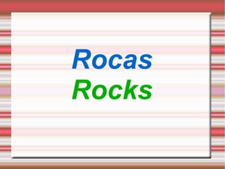 Rocas
Rocks
 