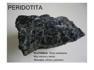 PERIDOTITA PLUTÓNICA .  Roca  ultrabásica  Muy  oscura  y  densa Minerales:  olivino  y piroxeno 