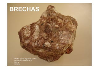 BRECHAS Clastos :  gravas angulosas , que han sufrido un transporte corto. Matriz   Cemento 