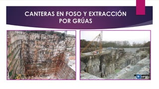 CANTERAS EN FOSO Y EXTRACCIÓN 
POR GRÚAS 
 