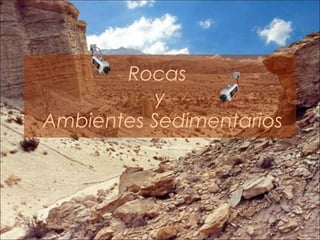 Rocas
           y
Ambientes Sedimentarios
 