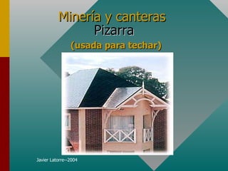Minería y canteras  Pizarra   (usada para techar) 