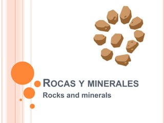 ROCAS Y MINERALES
Rocks and minerals
 