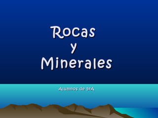Rocas
   y
Minerales
  Alumnos de 5ºA
 