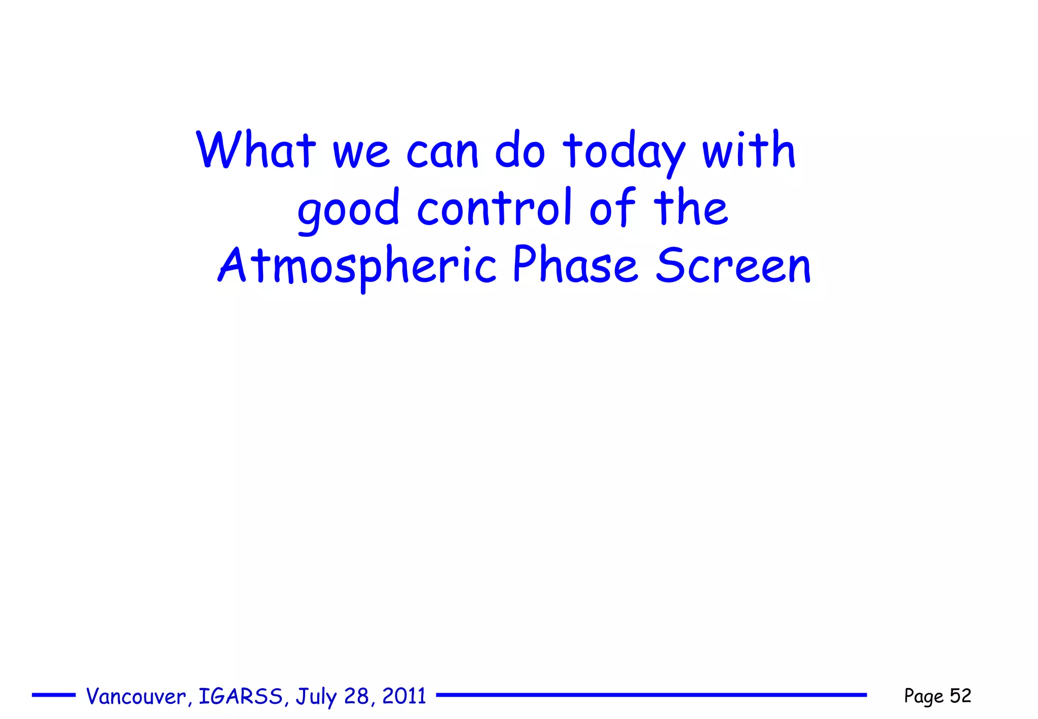 What we can do today with good control of the Atmospheric Phase Screen 