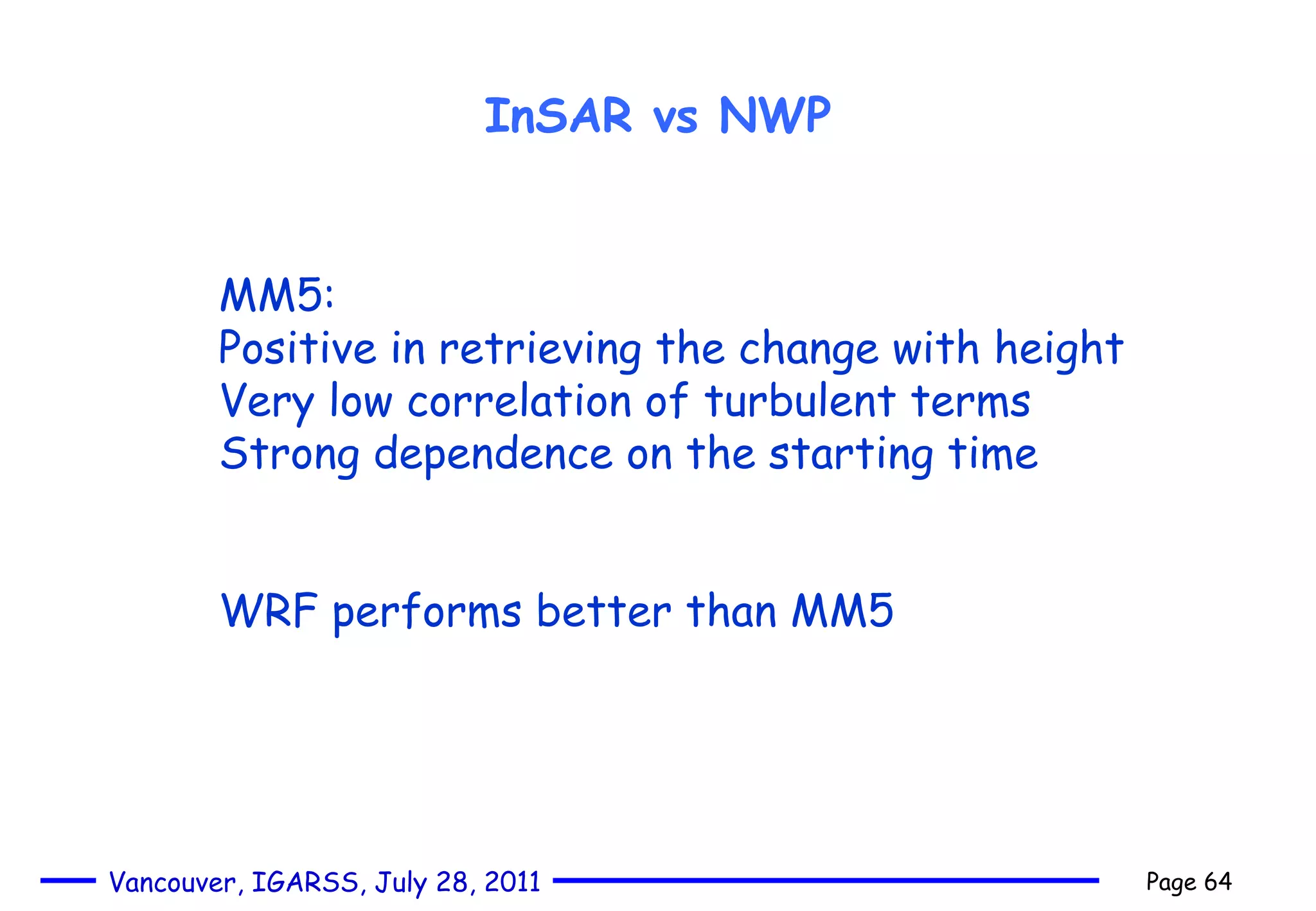 InSAR vs NWP MM5: Positive in retrieving the change with height Very low correlation of turbulent terms Strong dependence on the starting time WRF performs better than MM5  