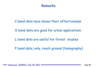 C band data have shown their effectiveness X band data are good for urban applications L band data are useful for forest  studies P band data, only, reach ground (tomography) Remarks 