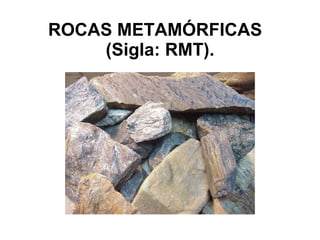 ROCAS METAMÓRFICAS    (Sigla: RMT). 