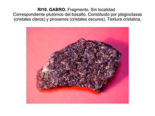 RI10. GABRO.  Fragmento. Sin localidad   Correspondiente plutónico del basalto, Constituido por plagioclasas (cristales claros) y piroxenos (cristales oscuros). Textura cristalina. 