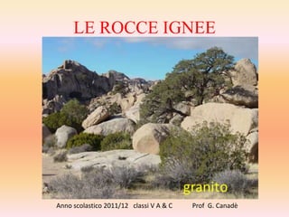 LE ROCCE IGNEE




Anno scolastico 2011/12 classi V A & C   Prof G. Canadè
 