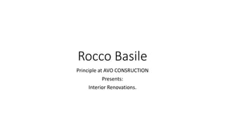 Rocco Basile
Principle at AVO CONSRUCTION
Presents:
Interior Renovations.
 