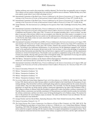 243
ROC: Endnotes
Serbian uniforms were used to the extent they could be obtained. The Soviet Star was generally worn as insignia.
The evidence will not sustain a finding that it was such that it could be seen at a distance. Neither did they carry their
arms openly except when it was to their advantage to do so.”
164. International Committee of the Red Cross, Protocol Additional to the Geneva Conventions of 12 August 1949, and
relating to the Protection of Victims of International Armed Conflicts (Protocol I), 8 June 1977, Article 46 (3).
165. International Committee of the Red Cross, Protocol Additional to the Geneva Conventions of 12 August 1949, and
relating to the Protection of Victims of International Armed Conflicts (Protocol I), 8 June 1977, Article 46 (4).
166. Yoram Dinstein, The International Law of Belligerent Occupation (New York: Cambridge University Press, 2009),
97-98.
167. International Committee of the Red Cross, Protocol Additional to the Geneva Conventions of 12 August 1949, and
relating to the Protection of Victims of International Armed Conflicts (Protocol I), 8 June 1977, Commentary of 1987,
Combatants and Prisoners of War, para 1704; “It seems to be accepted nowadays that a ‘levée en masse’ can take
place in any part of the territory which is not yet occupied, even when the rest of the country is occupied, or in an
area where the Occupying Power has lost control over the administration of the territory and is attempting to regain
it. (54) On the other hand, it does not seem conceivable with regard to a retreating enemy, as this is manifestly no
longer an invading army.”
168. International Committee of the Red Cross (ICRC), Protocol Additional to the Geneva Conventions of 12 August 1949,
and relating to the Protection of Victims of International Armed Conflicts (Protocol I), 8 June 1977, Commentary of
1987, Combatants and Prisoners of War, para 1705: Further, related to the concept of Total Defense, this paragraph
states; “According to the traditional interpretation, it is not necessary for the population engaged in the ‘levée en
masse’ to be surprised by the invasion; the provision on the ‘levée en masse’ is also to the advantage of a population
which has been forewarned, provided that it has not had time to organize itself in accordance with the requirements
laid down in Article 43 (Armed forces). This benefit is also accorded to a population acting on the orders of its gov-
ernment, for example, obeying orders given by radio or through the media. The requirement of carrying arms openly
must probably be understood as an obligation to always carry them visibly.”
169. Nils Melzer, “Interpretive Guidance on the Notion of Direct Participation in Hostilities under International Humani-
tarian Law,” International Review of the Red Cross 90, no. 872 (2008), 36.
170. International Committee of the Red Cross, Protocol Additional to the Geneva Conventions of 12 August 1949, and
relating to the Protection of Victims of International Armed Conflicts (Protocol I), Art. 51(1)-(3), 8 June 1977, 1125
UNTS 3.
171. Geneva Convention, Protocol I, Art. 51(1)-(3).
172. Melzer, “Interpretive Guidance,” 46.
173. Melzer, “Interpretive Guidance,” 49.
174. Melzer, “Interpretive Guidance,” 53.
175. Melzer, “Interpretive Guidance,” 60-63.
176. In a review before the United States Supreme Court, in Ex Parte Quirin et al. (1942), No. 100, decided 31 July 1942;
In June 1942, Quirin and seven other German soldiers in uniform landed in the United States for the purpose of com-
mitting sabotage. They buried their uniforms and brought along explosives and proceeded into the country dressed in
civilian clothes. They were taken prisoners shortly thereafter. The court held: “(1) That the charges preferred against
petitioners on which they are being tried by military commission appointed by the order of the President of July 2,
1942, allege an offense or offenses which the President is authorized to order tried before a military commission. (2)
That the military commission was lawfully constituted. (3) That petitioners are held in lawful custody, for trial before
the military commission, and have not shown cause for being discharged by writ of habeas corpus. The motions for
leave to file petitions for writs of habeas corpus are denied. The orders of the District Court are affirmed. The man-
dates are directed to issue forthwith.”
177. George Fletcher and Jens David Ohlen, Defending Humanity (New York: Oxford University Press, 2008), 183.
178. Geneva Convention, Protocol I, Art. 37.
179. The United Nations War Crimes Commission, Law Reports of Trials of War Criminals, vol. VIII, 1949, 34-76. The
Trial of Wilhelm List and others in United States of America v. Wilhelm List, et al., United States Military Tribunal,
Nuremberg, 1947-1948 (The Hostages Trial) elucidates this: “International Law makes no distinction between a lawful
and an unlawful occupant in dealing with the respective duties of occupant and population in occupied territory. There
is no reciprocal connection between the manner of the military occupation of territory and the rights and duties of
 