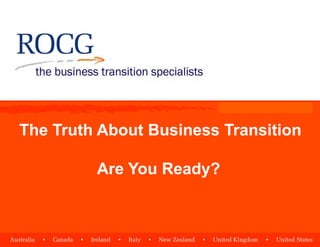 The Truth About Business Transition

         Are You Ready?
 