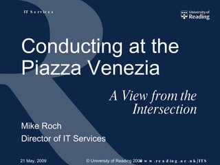 A View from the Intersection Mike Roch Director of IT Services 21 May, 2009 Conducting at the Piazza Venezia 