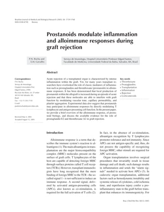 Brazilian Journal of Medical and Biological Research (2005) 38: 1759-1768                                                                         1759
Prostanoids in transplantation
ISSN 0100-879X        Review




                                      Prostanoids modulate inflammation
                                      and alloimmune responses during
                                      graft rejection
                    P.N. Rocha and                         Serviço de Imunologia, Hospital Universitário Professor Edgard Santos,
                      E.M. Carvalho                        Faculdade de Medicina, Universidade Federal da Bahia, Salvador, BA, Brasil



                                      Abstract

Correspondence                        Acute rejection of a transplanted organ is characterized by intense          Key words
P.N. Rocha                            inflammation within the graft. Yet, for many years transplant re-            •   Thromboxane
Serviço de Imunologia                 searchers have overlooked the role of classic mediators of inflamma-         •   Prostaglandins
Hospital Universitário Prof.
                                      tion such as prostaglandins and thromboxane (prostanoids) in alloim-         •   Transplantation
Edgard Santos, UFBA                                                                                                •   Inflammation
Rua João das Botas, s/n, 5º andar
                                      mune responses. It has been demonstrated that local production of
                                                                                                                   •   Rejection
40110-160 Salvador, BA                prostanoids within the allograft is increased during an episode of acute
                                                                                                                   •   Corticosteroids
Brasil                                rejection and that these molecules are able to interfere with graft
Fax: +55-71-245-7110                  function by modulating vascular tone, capillary permeability, and
E-mail:                               platelet aggregation. Experimental data also suggest that prostanoids
paulonrocha@alumni.duke.edu           may participate in alloimmune responses by directly modulating T
                                      lymphocyte and antigen-presenting cell function. In the present paper,
                                      we provide a brief overview of the alloimmune response, of prosta-
Received May 4, 2005                  noid biology, and discuss the available evidence for the role of
Accepted August 12, 2005              prostaglandin E2 and thromboxane A2 in graft rejection.




                                      Introduction                                             In fact, in the absence of co-stimulation,
                                                                                               alloantigen recognition by T lymphocytes
                                          Alloimmune response is a term that de-               promotes tolerance and not immunity. Since
                                      scribes the immune system’s reaction to al-              APCs are not antigen-specific and, thus, do
                                      loantigens (1). The main alloantigens in trans-          not possess the capability of recognizing
                                      plantation are the major histocompatibility              foreign MHC, other stimuli are required for
                                      complex (MHC) molecules present on the                   APC activation.
                                      surface of graft cells. T lymphocytes of the                 Organ transplantation involves surgical
                                      host are capable of detecting foreign MHC                procedures that invariably result in tissue
                                      through surface proteins called T cell recep-            damage and cell death; such damage results
                                      tors (TCRs). However, transplant immunolo-               in inflammation and sends the “alarm sig-
                                      gists have long recognized that the mere                 nals” needed to activate host APCs (3). In
                                      binding of foreign MHC to the TCR - the so-              cadaveric organ transplantation, additional
                                      called signal 1 - is not sufficient to induce an         factors such as hemodynamic instability and
                                      immune response. A second signal, deliv-                 systemic release of cytokines, cold ischemia
                                      ered by activated antigen-presenting cells               time, and reperfusion injury confer a pro-
                                      (APCs), also known as co-stimulation, is                 inflammatory state to the graft before trans-
                                      required for the full activation of T cells (2).         plant that enhances its immunogenicity. For

                                                                                                                        Braz J Med Biol Res 38(12) 2005
 