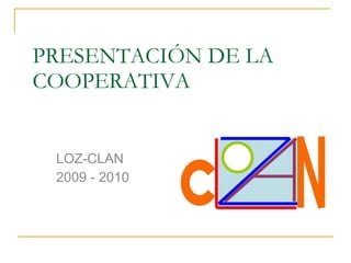 PRESENTACIÓN DE LA COOPERATIVA LOZ-CLAN 2009 - 2010 