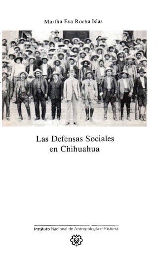 Martha Eva Rocha Islas
Las Defensas Sociales
en Chihuahua
Instftuto Nacional de Antropología e Historia
 