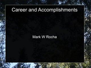Career and Accomplishments
Mark W Rocha
 