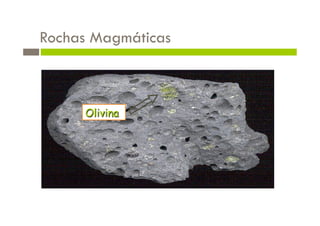 Rochas Magmáticas



     Olivina
 