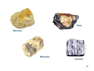 Xisto

Mármore




          Micaxisto
                      Gnaisse


                                41
 