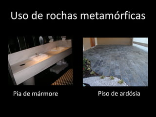 Uso de rochas metamórficas




Pia de mármore   Piso de ardósia
 