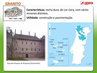 GRANITO
Características: rocha dura, de cor clara, com vários
minerais distintos.
Utilidade: construção e pavimentação.
Paço dos Duques de Bragança (Guimarães)
 