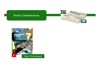 Pág. 33 do manual
Rochas Sedimentares
 