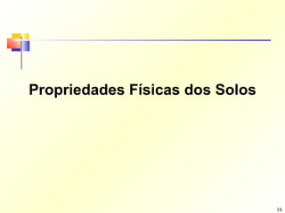 Propriedades Físicas dos Solos




                                 16
 