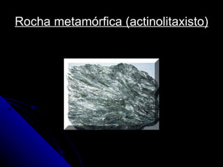 Rocha metamórfica (actinolitaxisto) 