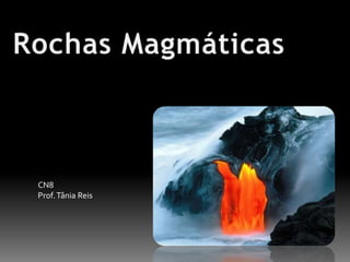 Rochas Magmáticas CN8 Prof. Tânia Reis 