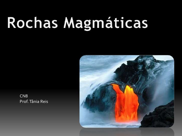 Rochas Magmáticas<br />CN8<br />Prof. Tânia Reis<br />