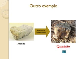 Outro exemplo




Arenito
                      Quartzito
 