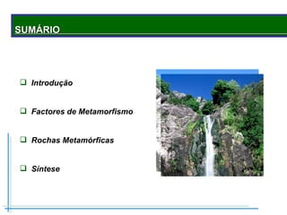 SUM ÁRIO  _ Introdução Factores de Metamorfismo Rochas Metamórficas Síntese 