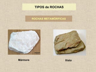 TIPOS de ROCHAS ROCHAS METAMÓRFICAS Mármore Xisto 