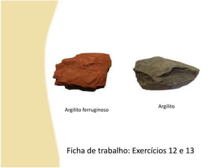 ArgilitoArgilito ferruginosoFicha de trabalho: Exercícios 12 e 13