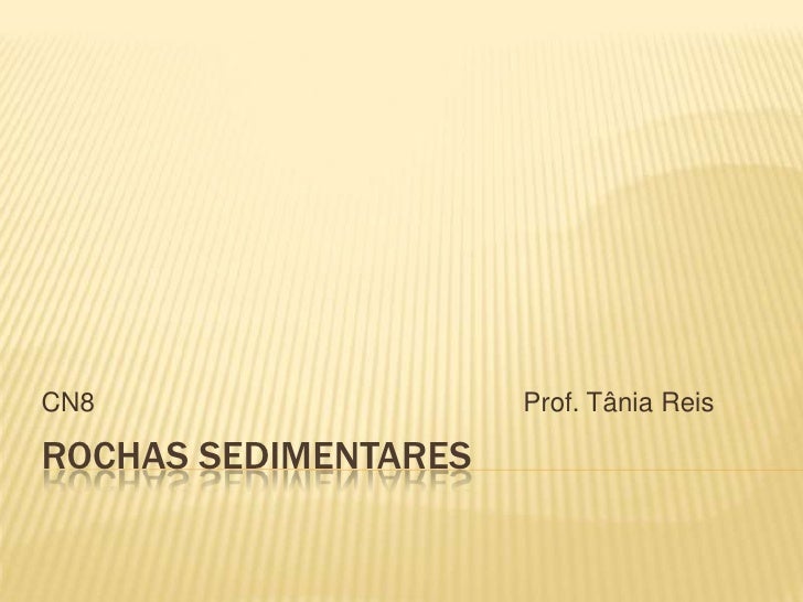Rochas SEdimentares<br />CN8						Prof. Tânia Reis<br />