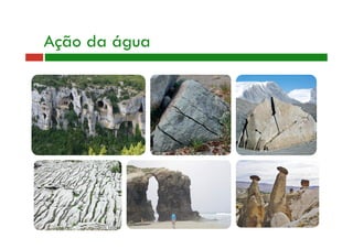 Ação da água 
 