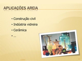 APLICAÇÕES AREIA

   • Construção civil
   • Indústria vidreira
   • Cerâmica
   •…




                          22
          IL 2012
 