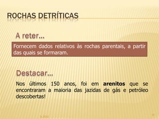 ROCHAS DETRÍTICAS


 Fornecem dados relativos às rochas parentais, a partir
 das quais se formaram.




  Nos últimos 150 anos, foi em arenitos que se
  encontraram a maioria das jazidas de gás e petróleo
  descobertas!


                                                          27
           IL 2012
 