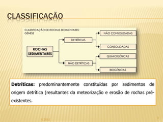 CLASSIFICAÇÃO




Detríticas: predominantemente constituídas por sedimentos de
origem detrítica (resultantes da meteorização e erosão de rochas pré-
existentes.


                                                                        3
              IL 2012
 