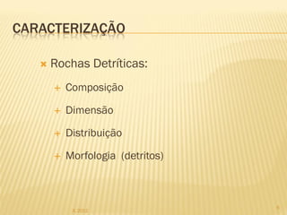 CARACTERIZAÇÃO

      Rochas Detríticas:
          Composição

          Dimensão

          Distribuição

          Morfologia (detritos)



                                   6
            IL 2012
 