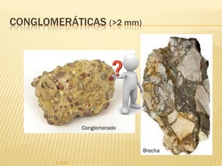 CONGLOMERÁTICAS (>2 mm)




                  Conglomerado



                                 Brecha
                                          7
        IL 2012
 
