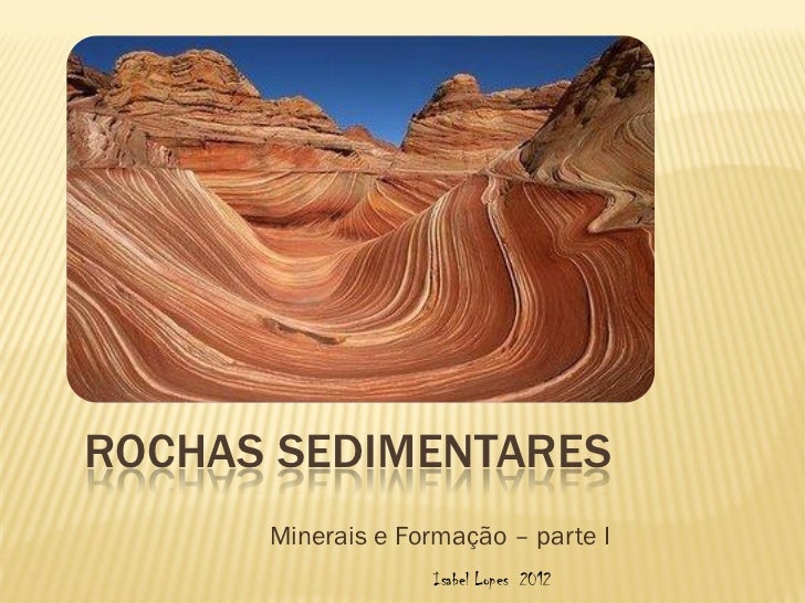 ROCHAS SEDIMENTARES      Minerais e Formação – parte I                    Isabel Lopes 2012 