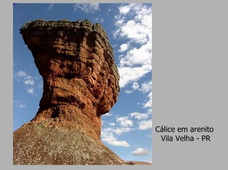 Cálice em arenito
 Vila Velha - PR
 