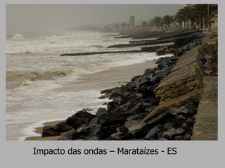Impacto das ondas – Marataízes - ES
 