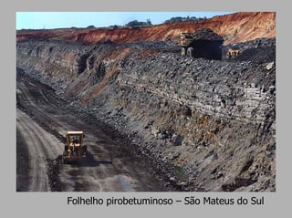 Folhelho pirobetuminoso – São Mateus do Sul
 