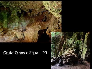 Gruta Olhos d’água - PR
 